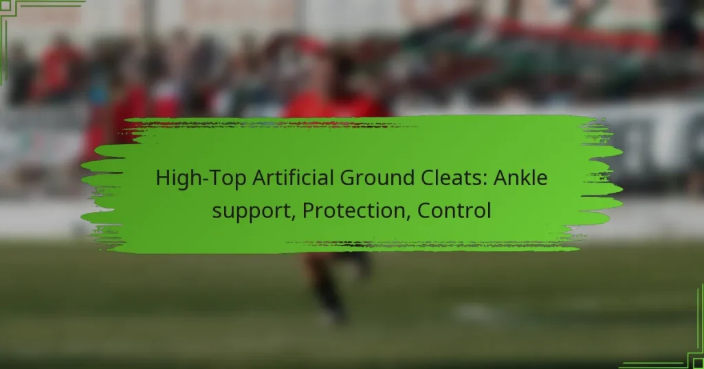 High-Top Artificial Ground Cleats: Ankle support, Protection, Control