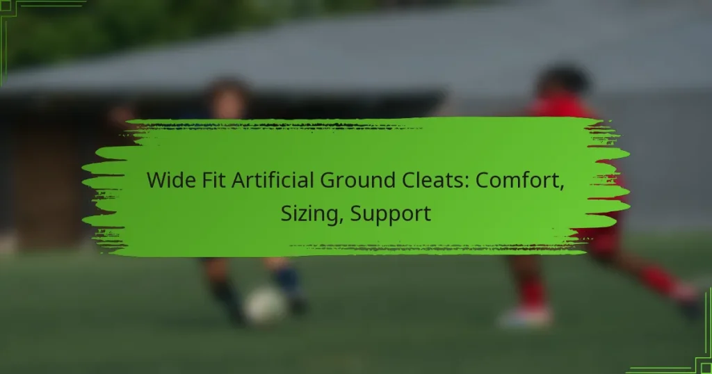 Wide Fit Artificial Ground Cleats: Comfort, Sizing, Support