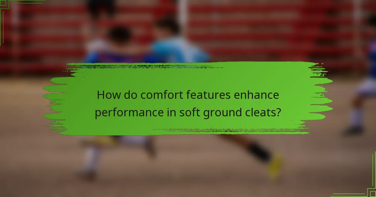 How do comfort features enhance performance in soft ground cleats?