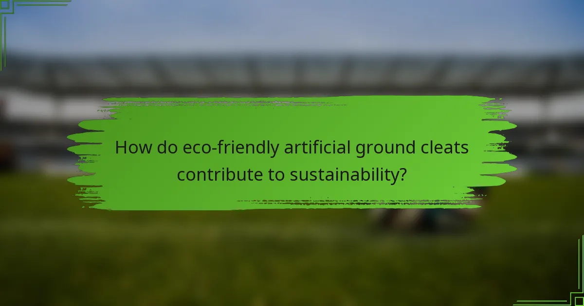 How do eco-friendly artificial ground cleats contribute to sustainability?