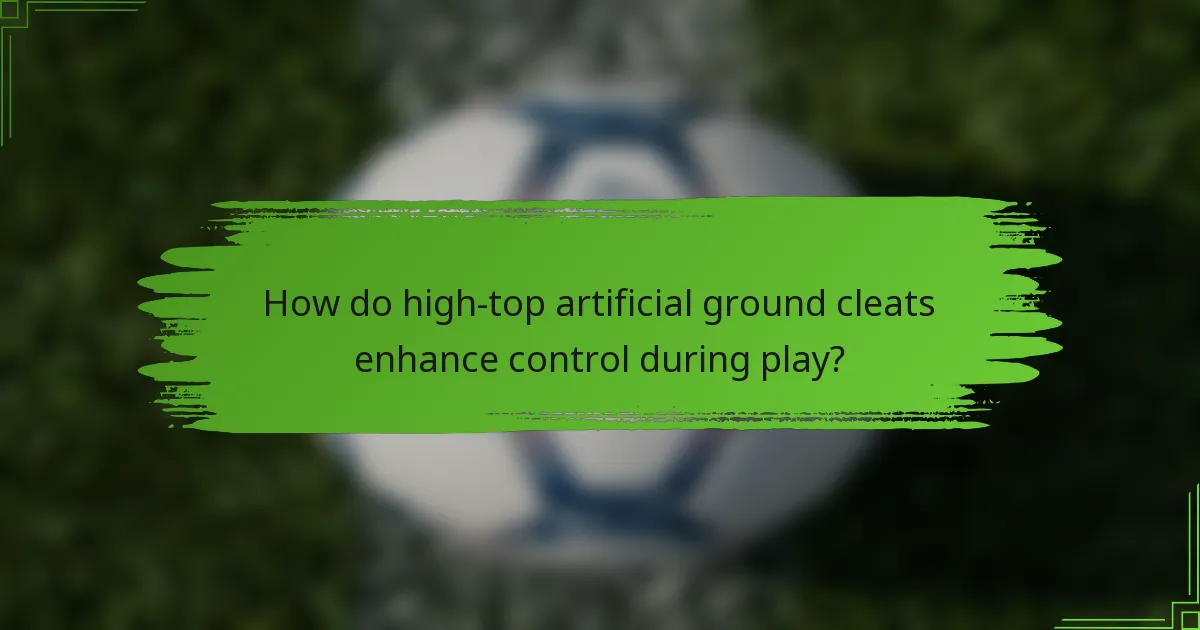 How do high-top artificial ground cleats enhance control during play?
