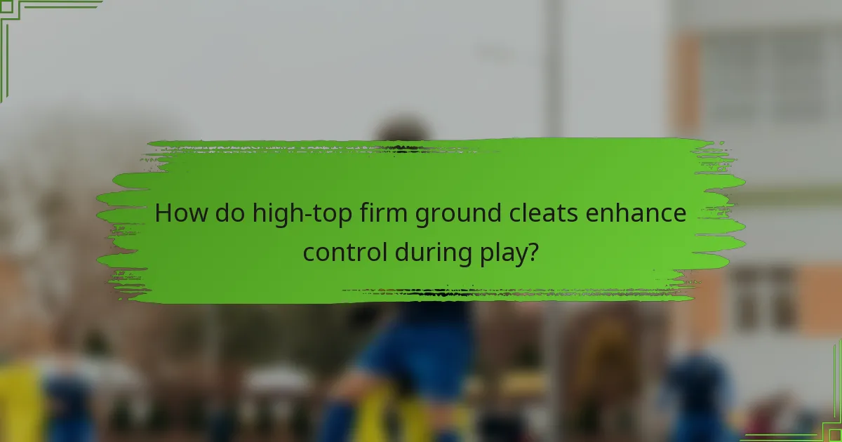 How do high-top firm ground cleats enhance control during play?