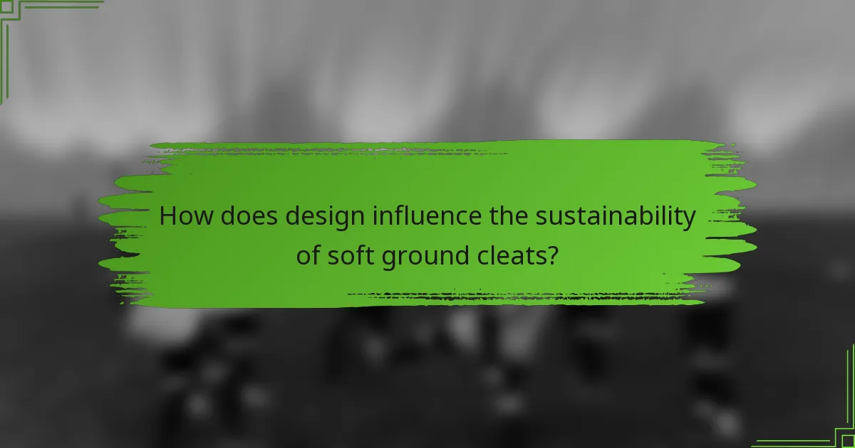 How does design influence the sustainability of soft ground cleats?