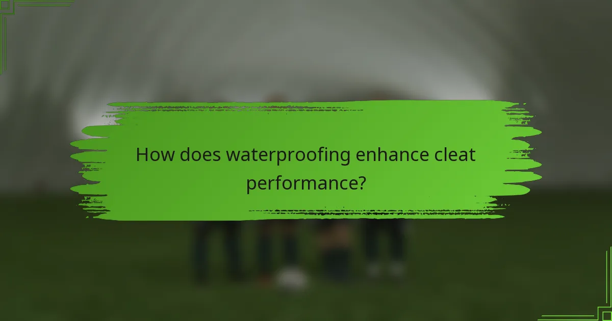 How does waterproofing enhance cleat performance?