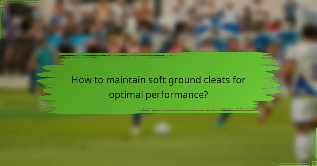 How to maintain soft ground cleats for optimal performance?