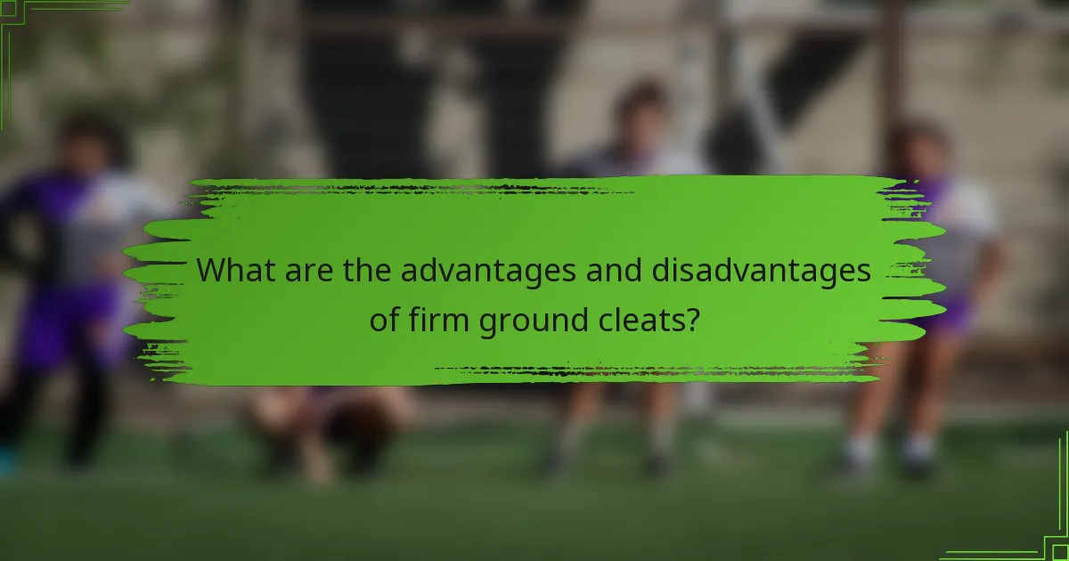 What are the advantages and disadvantages of firm ground cleats?