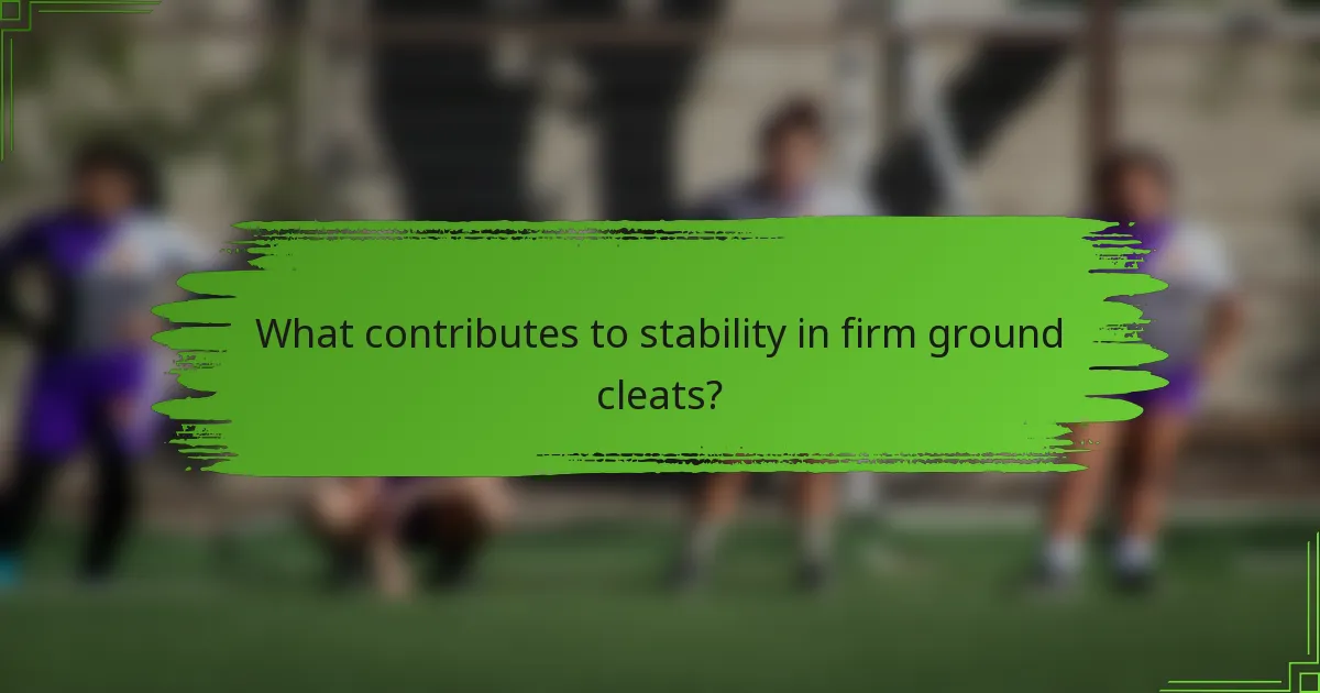 What contributes to stability in firm ground cleats?
