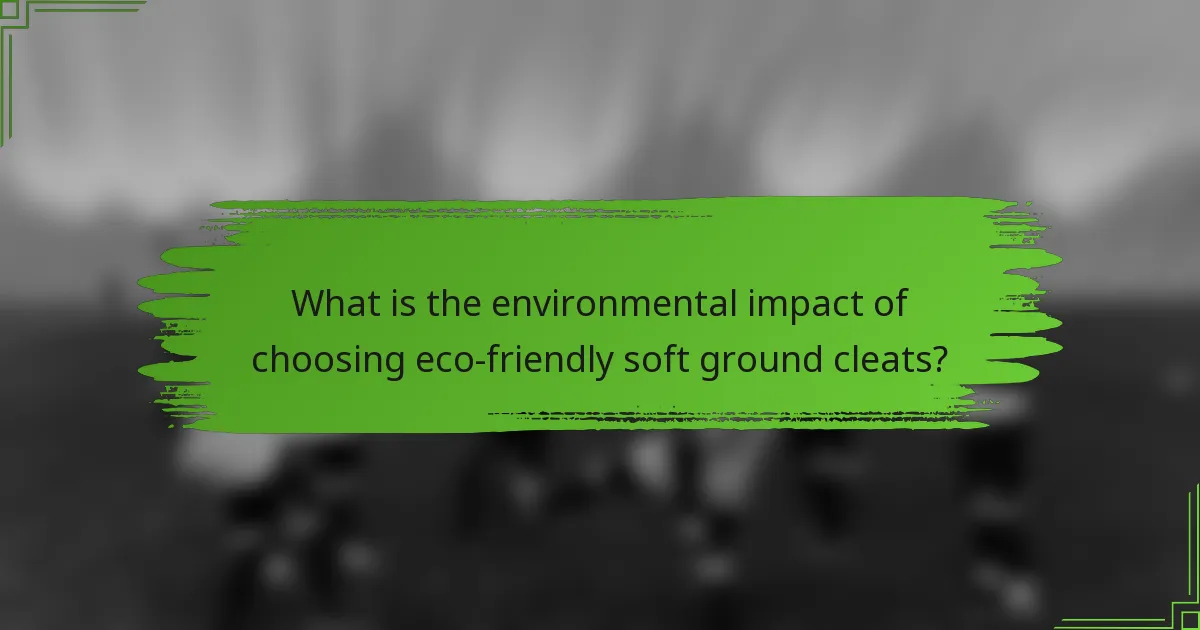 What is the environmental impact of choosing eco-friendly soft ground cleats?