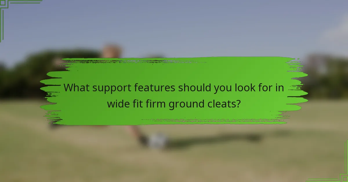 What support features should you look for in wide fit firm ground cleats?