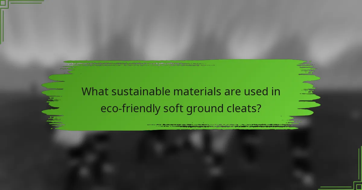 What sustainable materials are used in eco-friendly soft ground cleats?