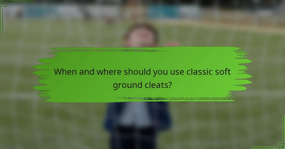 When and where should you use classic soft ground cleats?