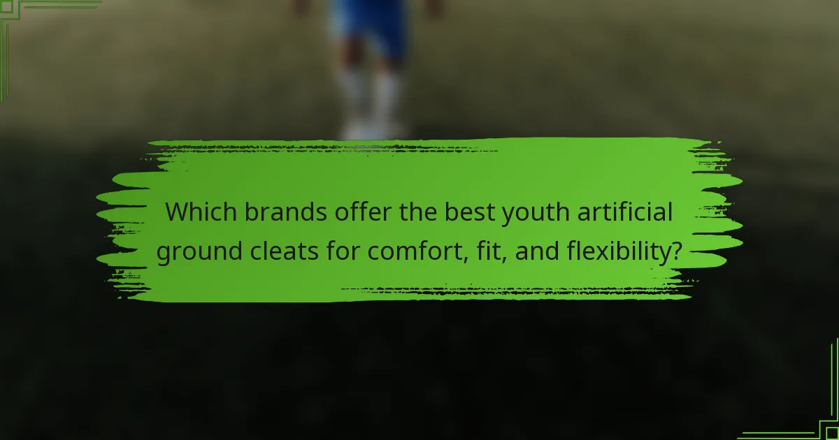 Which brands offer the best youth artificial ground cleats for comfort, fit, and flexibility?