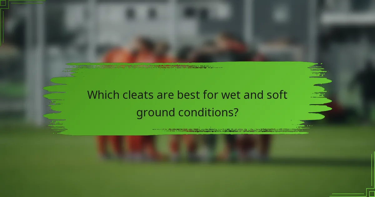 Which cleats are best for wet and soft ground conditions?