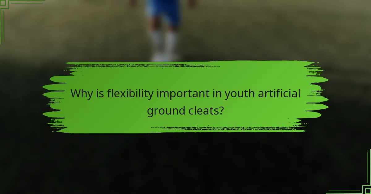 Why is flexibility important in youth artificial ground cleats?